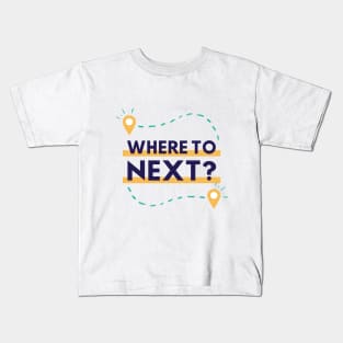 WHERE TO NEXT Kids T-Shirt